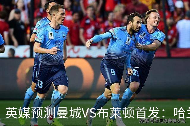 英媒预测曼城VS布莱顿首发：哈兰德领衔，雷斯、阿兰、刘易斯出战