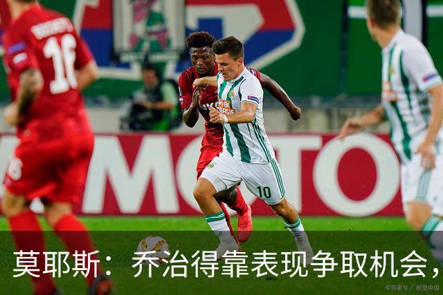 莫耶斯:乔治得靠表现争取机会,我们希望他做得更多